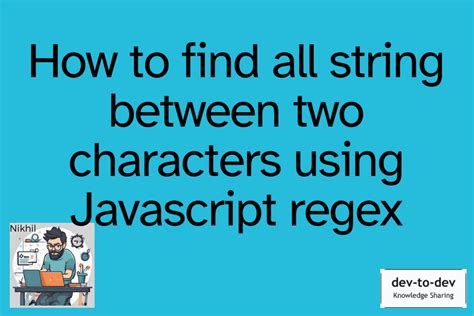 The expression above will match all characters between the two specified characters , except the newline character. . Regex between two strings javascript